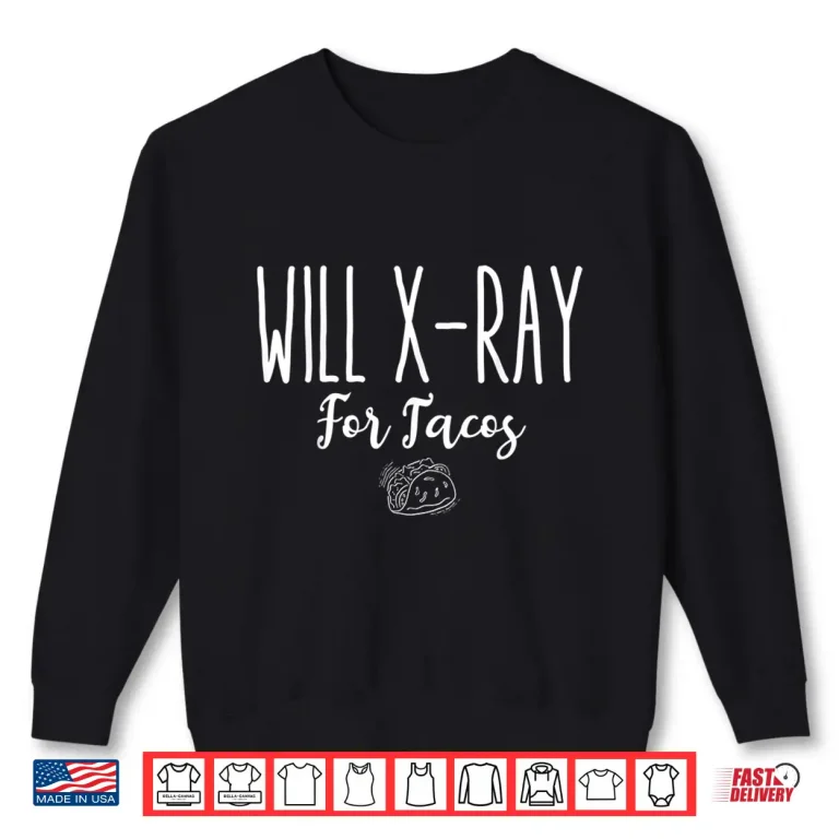 Sweatshirt Funny Radiology Tech Student Gift Idea Will X Ray For Tacos Shirt