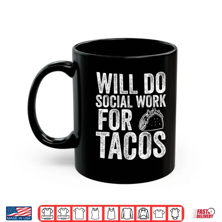 Mug Funny Social Worker Gift Will Do Social Work For Tacos Shirt