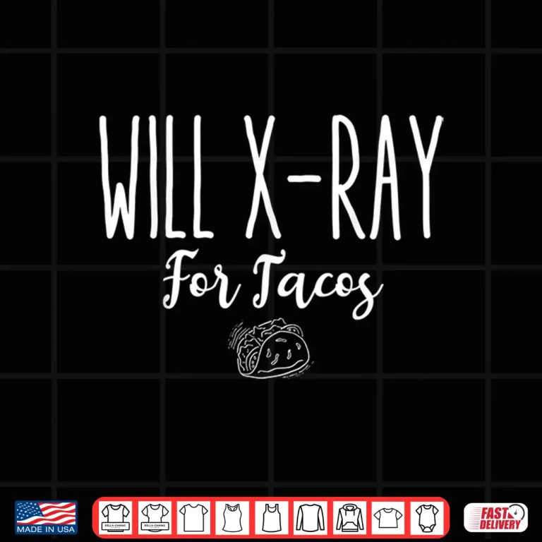 Design Funny Radiology Tech Student Gift Idea Will X Ray For Tacos Shirt