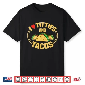 I Love Titties And Tacos Shirt