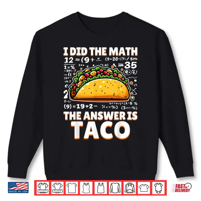 Sweatshirt I Did The Math The Answer Is Taco Funny Tacos Lovers Gag Shirt