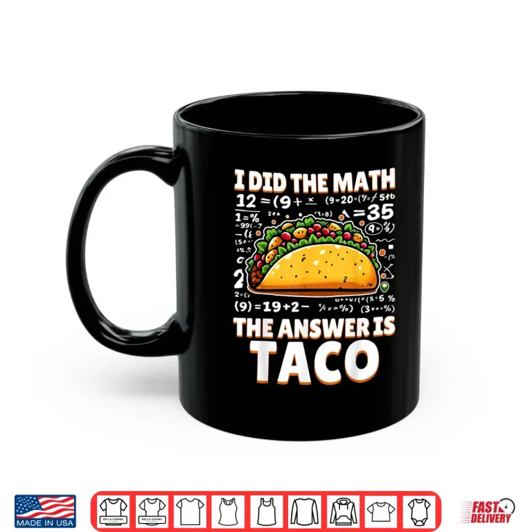 Mug I Did The Math The Answer Is Taco Funny Tacos Lovers Gag Shirt