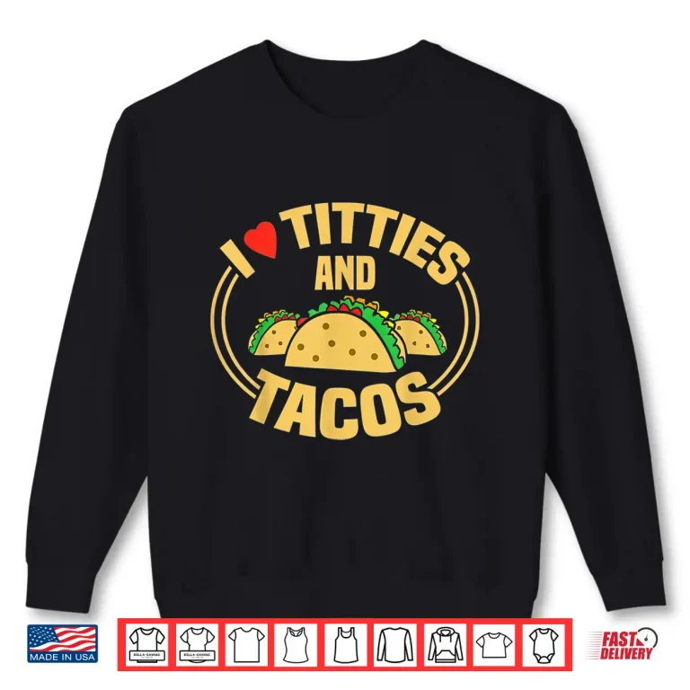 Sweatshirt I Love Titties and Tacos Shirt