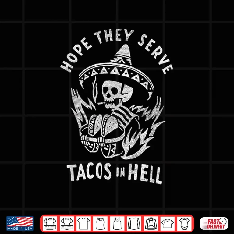 Design Hope They Serve Tacos in Hell Shirt