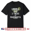 I Need A Nap 3 Tacos And A Margarita Cocktails Mamacita Shirt