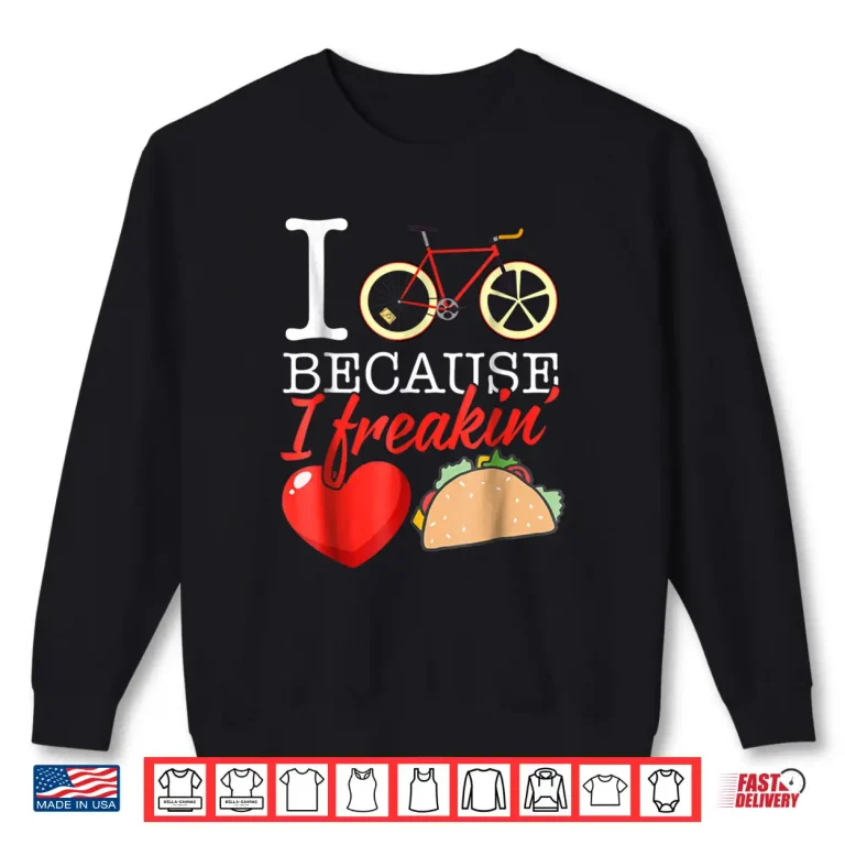 Sweatshirt I cycle because I freakin love Tacos Shirt Cycling Gift