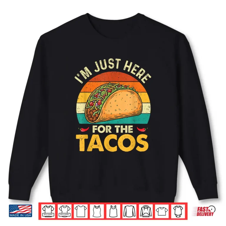 Sweatshirt Im Just Here for The Tacos Taco Lover Cinco de Mayo Shirt