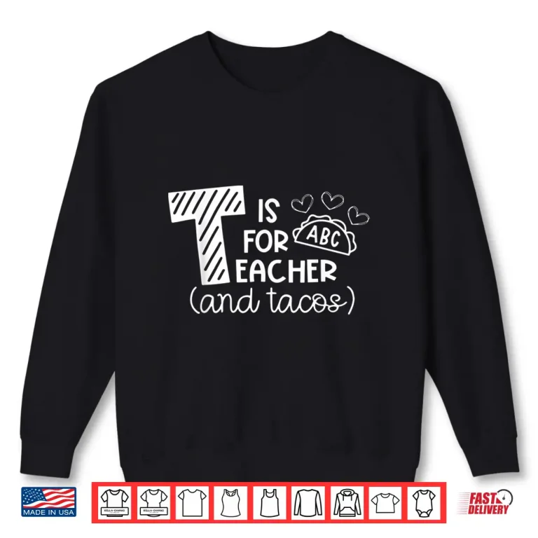 Sweatshirt T Is For Teacher and Tacos Gifts For Teacher Tacos Lovers Shirt