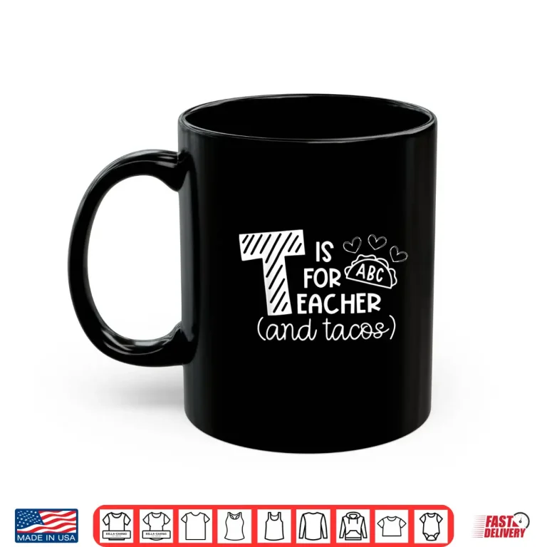 Mug T Is For Teacher and Tacos Gifts For Teacher Tacos Lovers Shirt