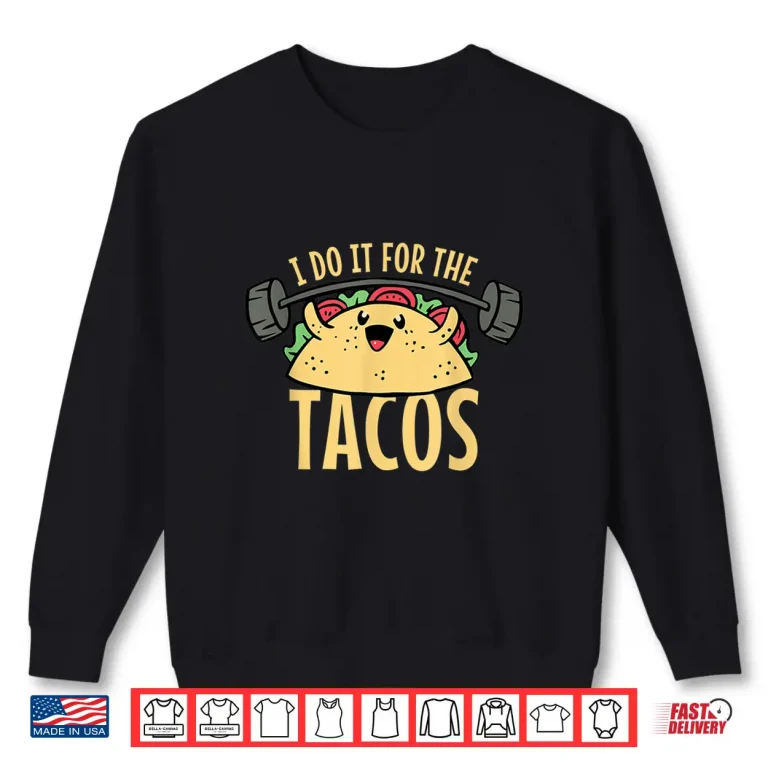 Sweatshirt Taco Workout I Do It For The Tacos Shirt
