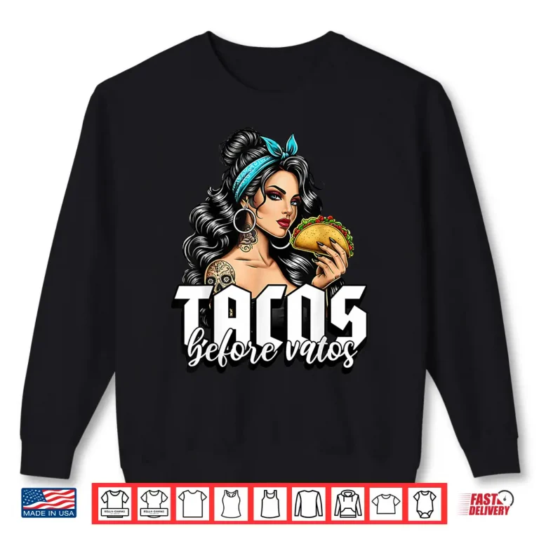 Sweatshirt Tacos Before Vatos Funny Mexican Chicana Latina Shirt