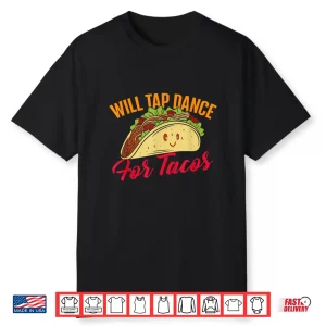 Will Tap Dance For Tacos Funny Tap Dancing Tap Dancer Shirt