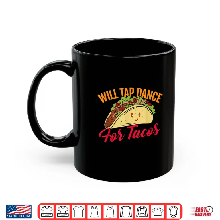Mug Will Tap Dance For Tacos Funny Tap Dancing Tap Dancer Shirt