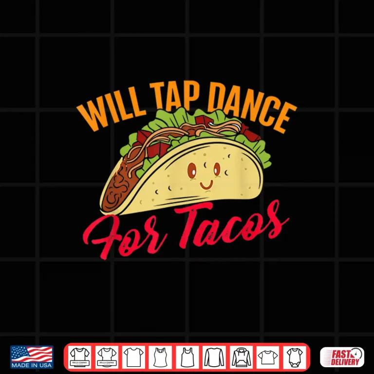 Design Will Tap Dance For Tacos Funny Tap Dancing Tap Dancer Shirt