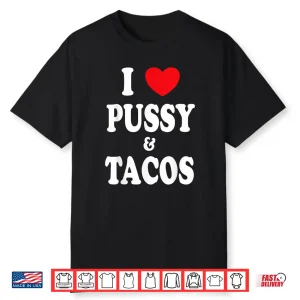 I Love Pussy And Tacos Shirt