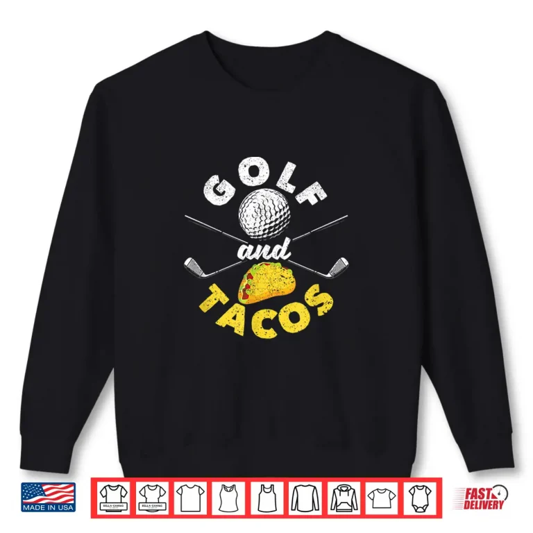 Sweatshirt Funny Mexican Dish Favorite Sport Golfer Golf And Tacos Shirt
