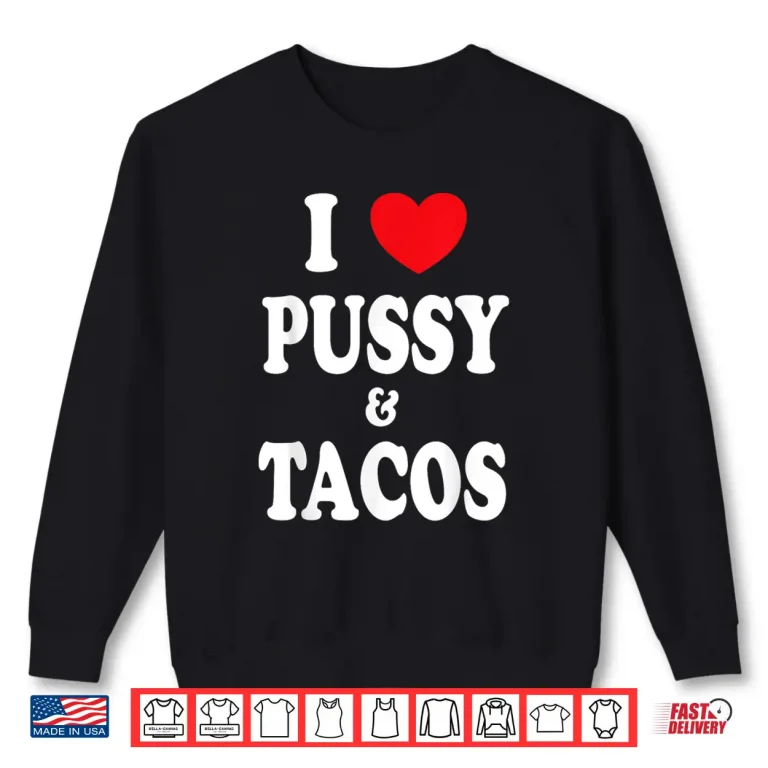 Sweatshirt I Love Pussy and Tacos Shirt