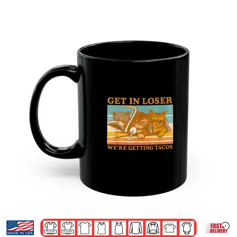Mug Get in loser were getting tacos Shirt