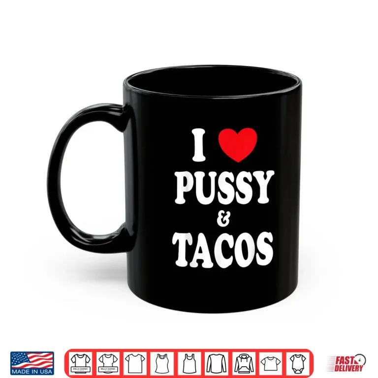 Mug I Love Pussy and Tacos Shirt