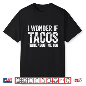 I Wonder If Tacos Think About Me Too Shirt Food Lover Shirt