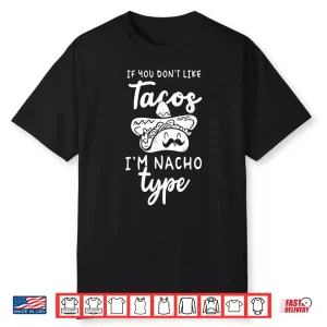 If You Don’T Like Tacos I’M Nacho Type Taco Fan Shirt