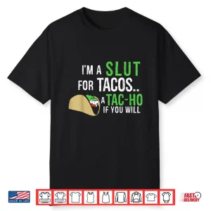 I’M A Slut For Tacos A Tac Ho If You Will Funny Tacos Lovers Shirt