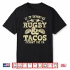 If It Involves Rugby & Tacos Count Me In Rugby Player Fan Shirt