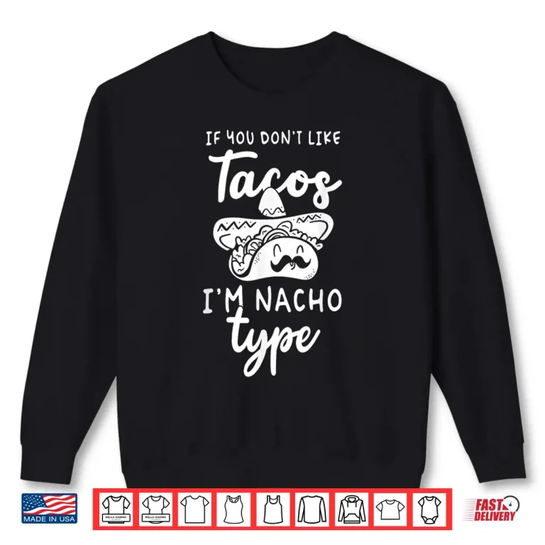 Sweatshirt If You Dont Like Tacos Im Nacho Type Taco Fan Shirt
