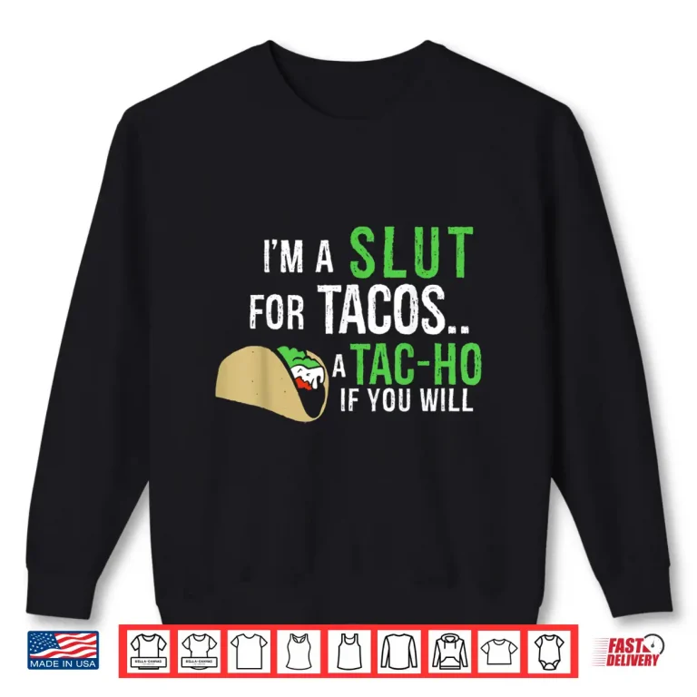Sweatshirt Im A Slut For Tacos A Tac Ho If You Will Funny Tacos Lovers Shirt