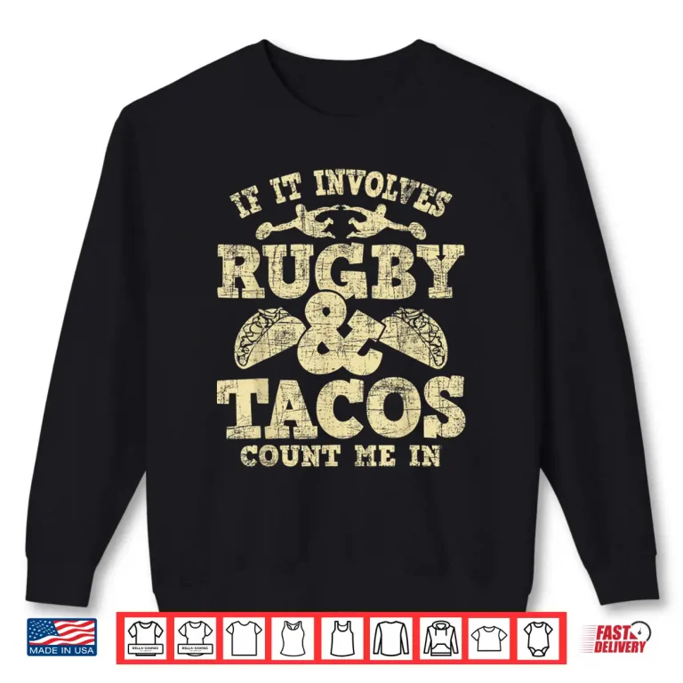Sweatshirt If It Involves Rugby Tacos Count Me In Rugby Player Fan Shirt