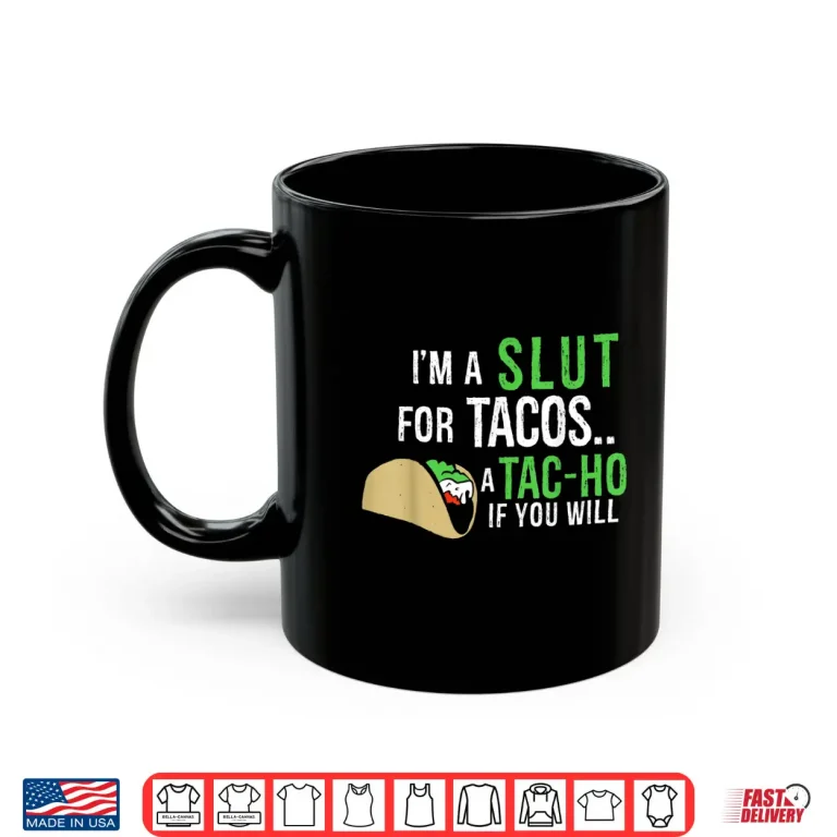 Mug Im A Slut For Tacos A Tac Ho If You Will Funny Tacos Lovers Shirt