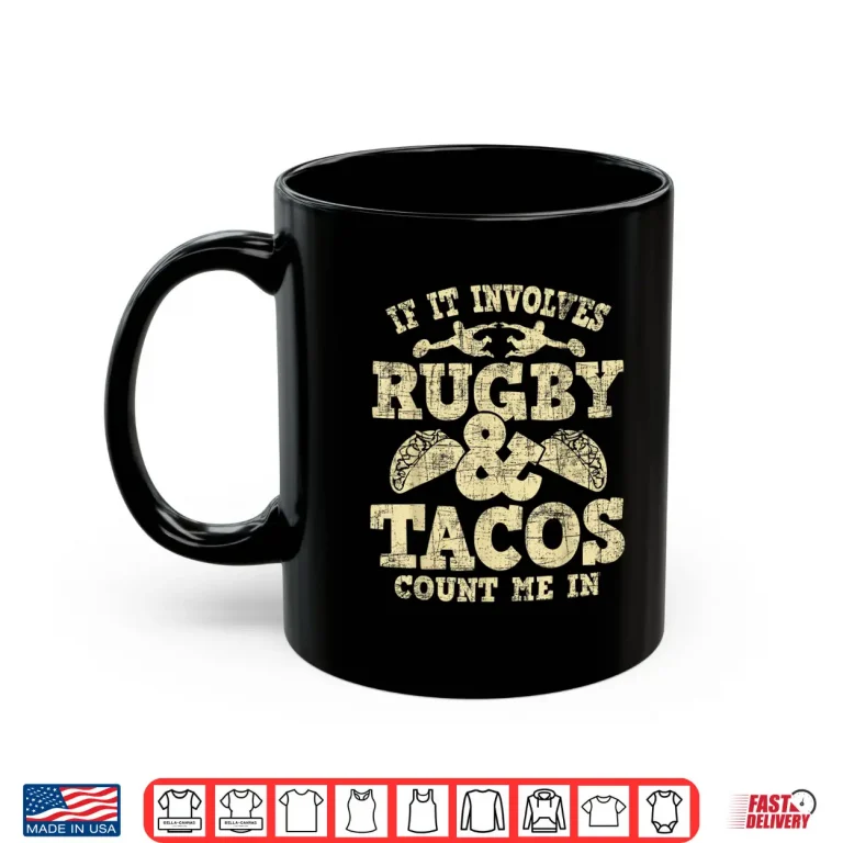 Mug If It Involves Rugby Tacos Count Me In Rugby Player Fan Shirt