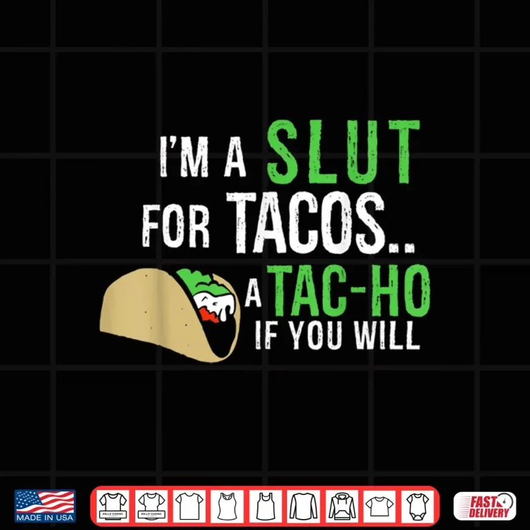 Design Im A Slut For Tacos A Tac Ho If You Will Funny Tacos Lovers Shirt