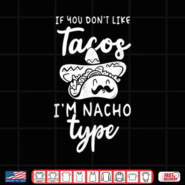 Design If You Dont Like Tacos Im Nacho Type Taco Fan Shirt