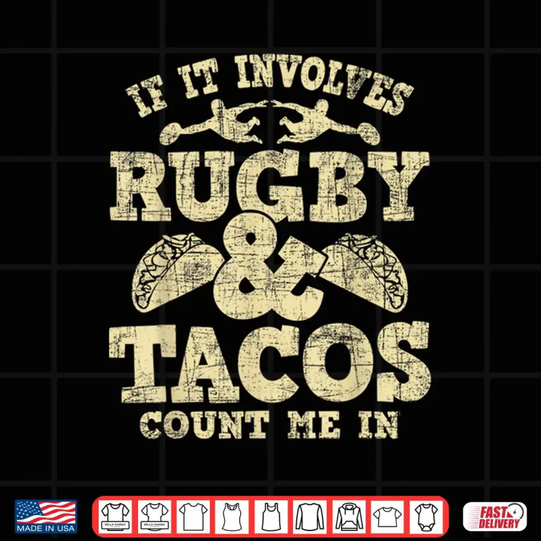 Design If It Involves Rugby Tacos Count Me In Rugby Player Fan Shirt