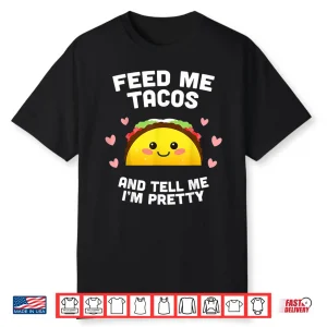 Shirt Feed Me Tacos And Tell Me I’M Pretty Shirt