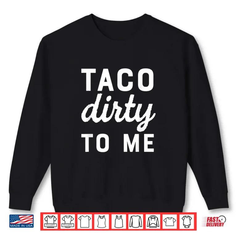 Sweatshirt Taco Dirty To Me Funny Love Tacos Cinco De Mayo Shirt