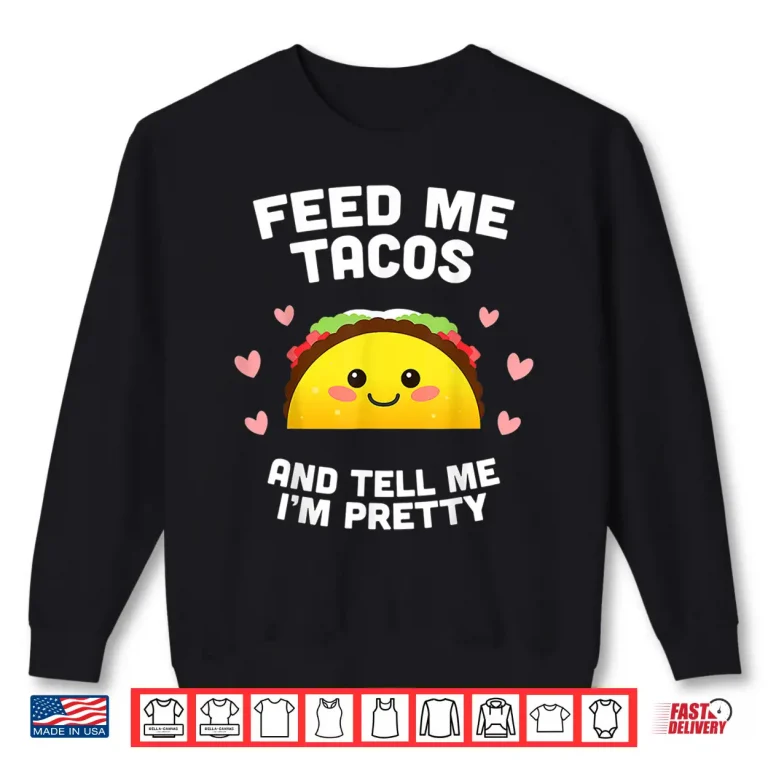 Sweatshirt Shirt Feed me Tacos and Tell me im Pretty Shirt