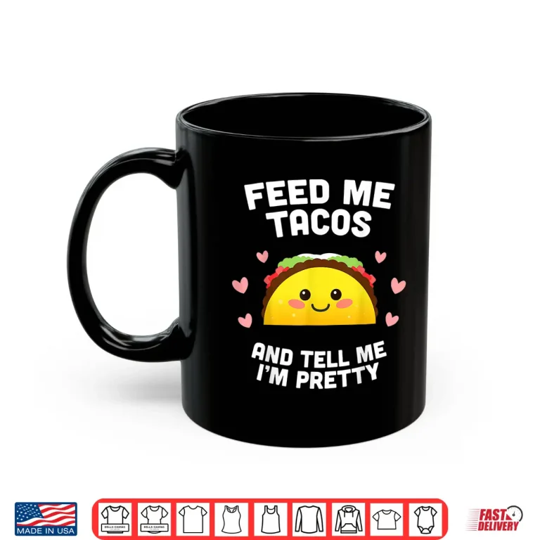 Mug Shirt Feed me Tacos and Tell me im Pretty Shirt