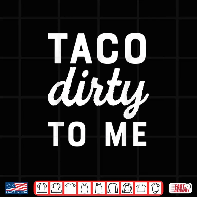 Design Taco Dirty To Me Funny Love Tacos Cinco De Mayo Shirt