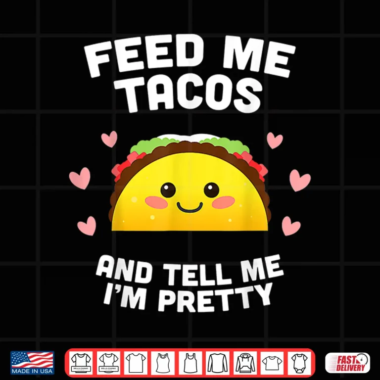 Design Shirt Feed me Tacos and Tell me im Pretty Shirt