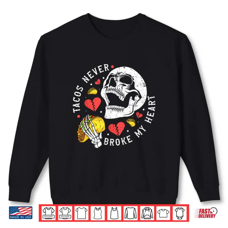 Sweatshirt Tacos Never Broke My Heart Mexico Cinco De Mayo Party Shirt