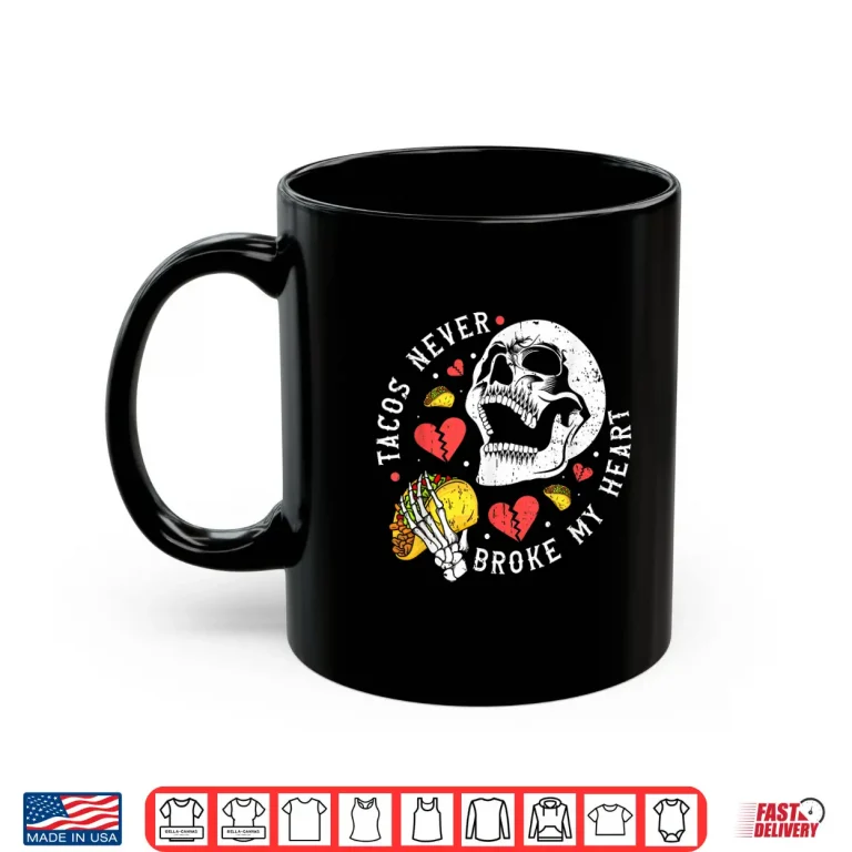 Mug Tacos Never Broke My Heart Mexico Cinco De Mayo Party Shirt
