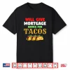 Will Give Mortgage Advice For Tacos Funny Loan Officer Shirt