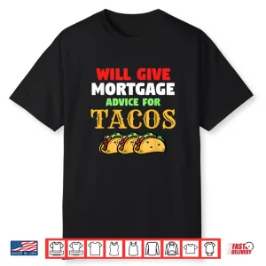 Will Give Mortgage Advice For Tacos Funny Loan Officer Shirt