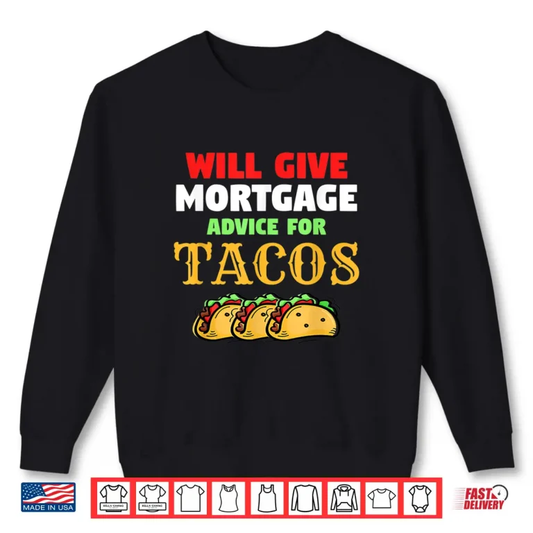 Sweatshirt Will Give Mortgage Advice for Tacos Funny Loan Officer Shirt