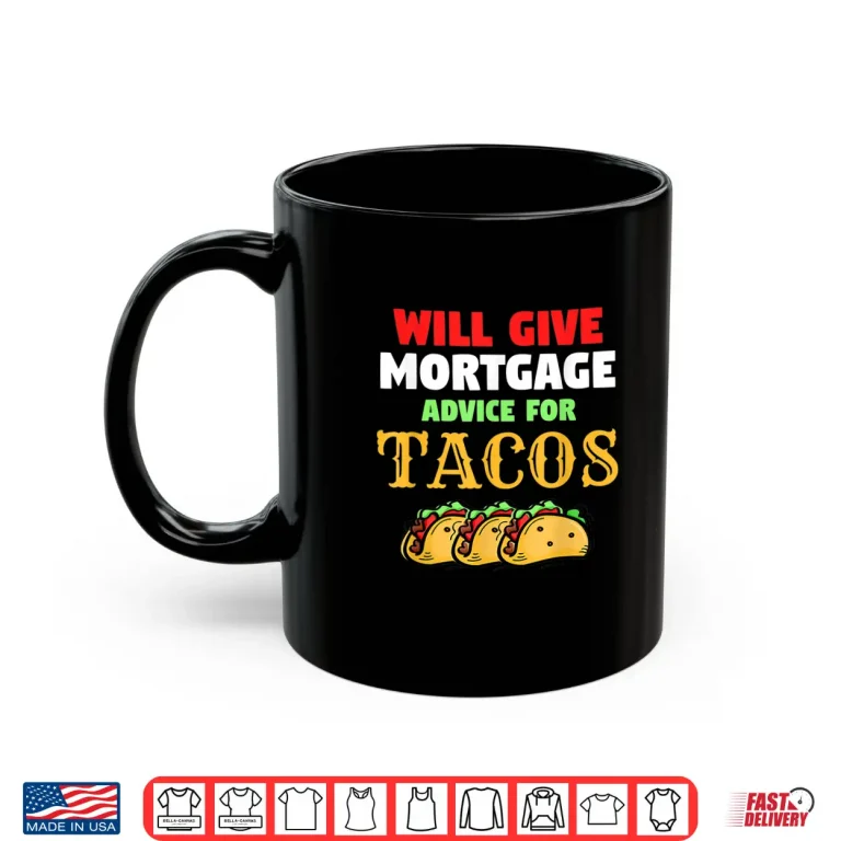 Mug Will Give Mortgage Advice for Tacos Funny Loan Officer Shirt