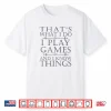 That’S What I Do Game Shirt Funny Video Games Gift Top Tee