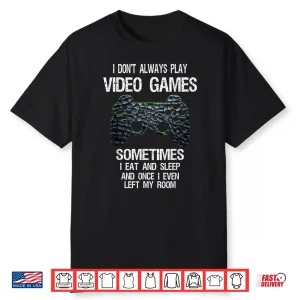 I Don’T Always Play Video Games Funny Gamer Gift Boys Teens Shirt