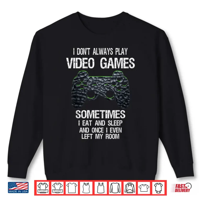 Sweatshirt I Dont Always Play Video Games Funny Gamer Gift Boys Teens Shirt
